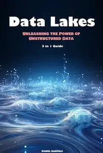 Data Lakes Unleashing the Power of Unstructured Data 3 in 1 Guide