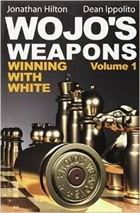 Wojo's Weapons: Winning With White, Volume 1 by Jonathan Hilton