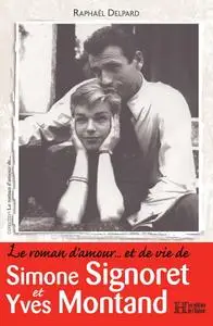 Raphaël Delpard, "Le roman d'amour… et de vie de Simone Signoret et Yves Montand"