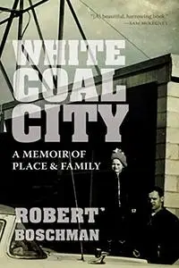 White Coal City: A Memoir of Place and Family