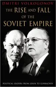 The Rise and Fall of the Soviet Empire: Political Leaders from Lenin to Gorbachev