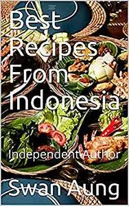 «Best Recipes From Indonesia» by Swan Aung