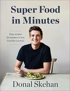 Super Food in Minutes: Easy Recipes. 30 Minutes or Less. Good for you too!