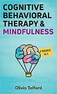 Cognitive Behavioral Therapy and Mindfulness: 2 Books in 1