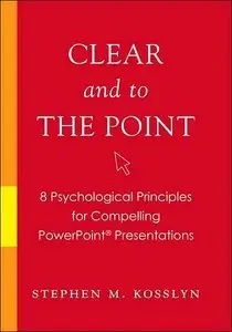 Clear and to the Point: 8 Psychological Principles for Compelling PowerPoint Presentations (repost)
