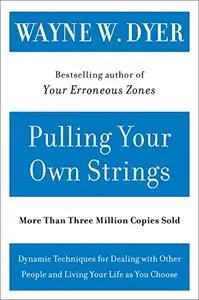 Pulling Your Own Strings: Dynamic Techniques for Dealing with Other People and Living Your Life As You Choose