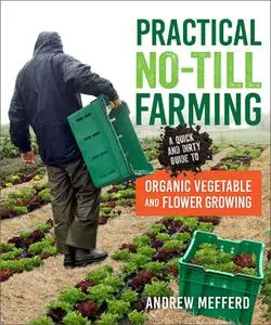 Practical No-Till Farming: A Quick and Dirty Guide to Organic Vegetable and Flower Growing