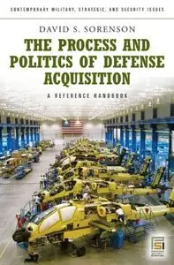 The Process and Politics of Defense Acquisition: A Reference Handbook (Contemporary Military, Strategic, and Security Issues)