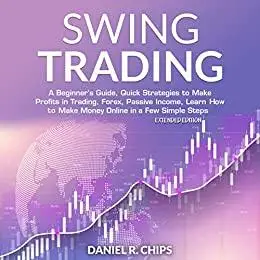 SWING TRADING : A Beginner’s Guide, Quick Strategies to Make Profits in Trading, Forex