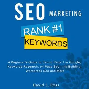 «SEO Marketing: A Beginner's Guide to Seo to Rank 1 in Google, Keywords Research, on Page Seo, link Building, Wordpress