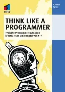 Think Like a Programmer: Typische Programmieraufgaben kreativ lösen am Beispiel von C++ (repost)