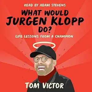 What Would Jurgen Klopp Do?: Life Lessons from a Champion [Audiobook]