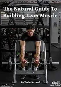 The Natural Guide To Building Lean Muscle - Train Natural