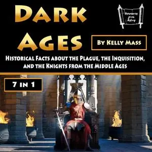 Dark Ages: Historical Facts about the Plague, the Inquisition, and the Knights from the Middle Ages [Audiobook]