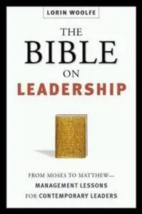 The Bible on Leadership: From Moses to Matthew -- Management Lessons for Contemporary Leaders