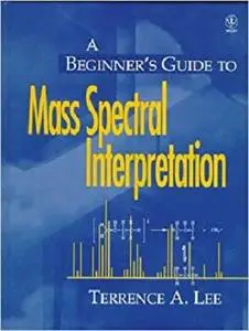 A Beginner's Guide to Mass Spectral Interpretation [Repost]