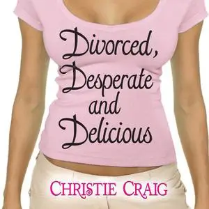 «Divorced, Desperate, and Delicious» by Christie Craig