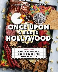 Once Upon a Rind in Hollywood: 50 Movie-Themed Platters and Boards for Film Fanatics