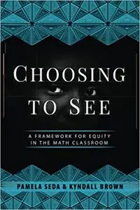 Choosing to See: A Framework for Equity in the Math Classroom