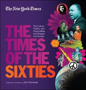 The New York Times The Times of the Sixties: The Culture, Politics, and Personalities that Shaped the Decade