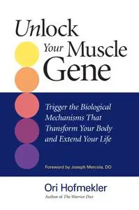 Unlock Your Muscle Gene: Trigger the Biological Mechanisms that Transform Your Body and Extend Your Life (repost)