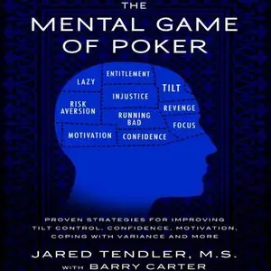 The Mental Game of Poker: Proven Strategies for Improving Tilt Control, Confidence, Motivation, Coping with Variance, and More