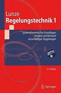 Regelungstechnik 1: Systemtheoretische Grundlagen, Analyse und Entwurf einschleifiger Regelungen