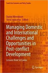 Managing Domestic and International Challenges and Opportunities in Post-conflict Development: Lessons from Sri Lanka