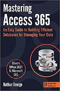 Mastering Access 365: An Easy Guide to Building Efficient Databases for Managing Your Data