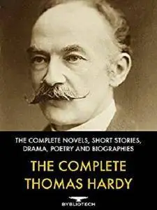 The Complete Thomas Hardy: The Complete Novels, Short Stories, Drama, Poetry and Biographies