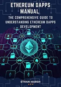 ETHEREUM DAPPS MANUAL: The Comprehensive Guide To Understanding Ethereum Dapps Development