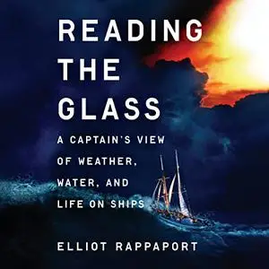 Reading the Glass: A Captain's View of Weather, Water, and Life on Ships [Audiobook]