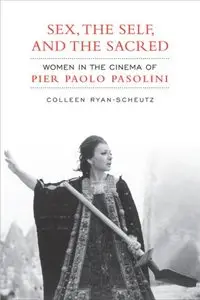 Sex,The Self and the  Sacred: Women in the Cinema of Pier Paolo Pasolini (Toronto Italian Studies)