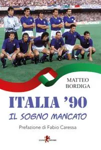 Matteo Bordiga - Italia '90. Il sogno mancato
