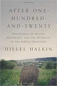 After One-Hundred-And-Twenty: Reflecting on Death, Mourning, and the Afterlife in the Jewish Tradition