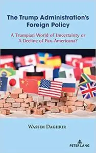 The Trump Administration’s Foreign Policy: A Trumpian World of Uncertainty or A Decline of Pax-Americana?