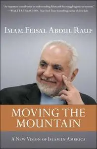 «Moving the Mountain: Beyond Ground Zero to a New Vision of Islam in America» by Imam Feisal Abdul Rauf