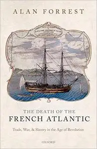 The Death of the French Atlantic: Trade, War, and Slavery in the Age of Revolution