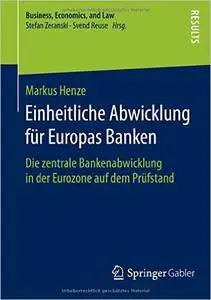 Einheitliche Abwicklung für Europas Banken: Die zentrale Bankenabwicklung in der Eurozone auf dem Prüfstand