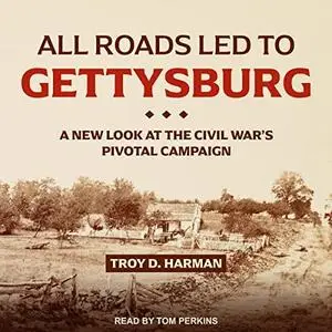 All Roads Led to Gettysburg: A New Look at the Civil War's Pivotal Campaign [Audiobook]