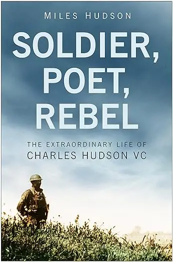 Soldier, Poet, Rebel: The Extraordinary Life of Charles Hudson VC