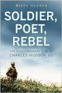 Soldier, Poet, Rebel: The Extraordinary Life of Charles Hudson VC