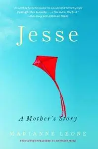 «Jesse: A Mother's Story of Grief, Grace, and Everyday Bliss» by Marianne Leone