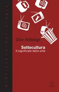 Dick Hebdige - Sottocultura. Il significato dello stile