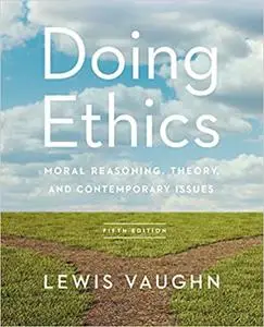 Doing Ethics: Moral Reasoning, Theory, and Contemporary Issues 5th Edition