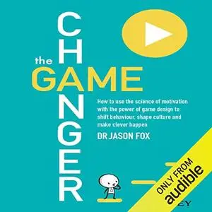 The Game Changer: How to Use the Science of Motivation with the Power of Game Design to Shift Behaviour [Audiobook]