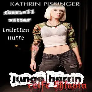 «Junge Herrin, Reife Sklavin - Fußballmutter, Toilettennutte» by Kathrin Pissinger
