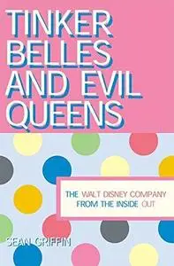 Tinker Belles and Evil Queens: The Walt Disney Company from the Inside Out