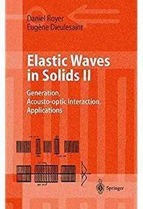 Elastic Waves in Solids II: Generation, Acousto-optic Interaction, Applications [Repost]