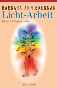 Licht-Arbeit: Heilen mit Energiefeldern: Das Standardwerk der Heilung mit Energiefeldern (repost)